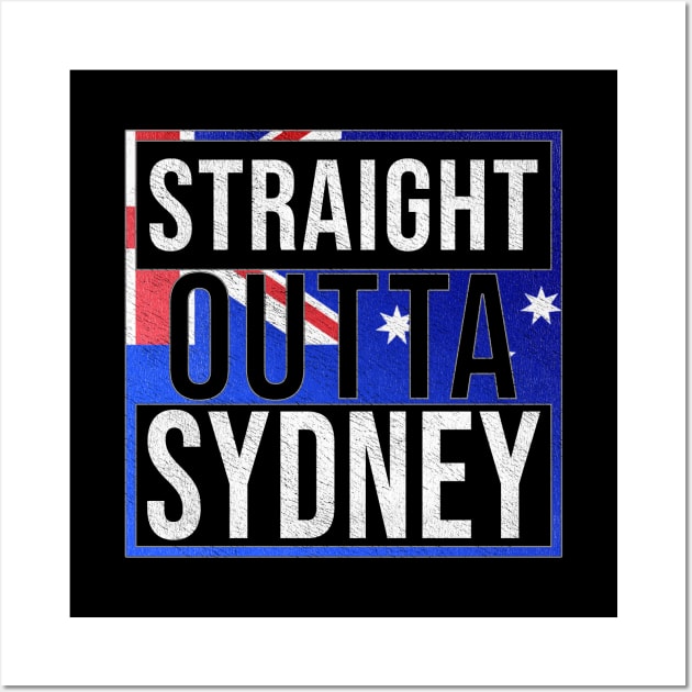 Straight Outta Sydney - Gift for Australian From Sydney in New South Wales Australia Wall Art by Country Flags